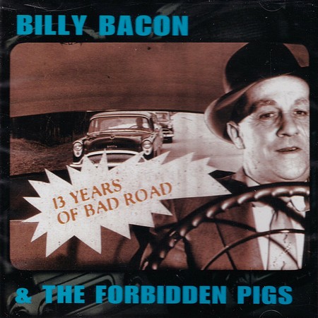 Billy Bacon & The Forbidden Pigs - 13 Years Of Bad Road (1998)