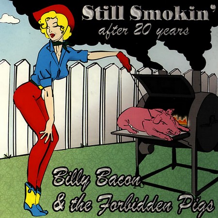 Billy Bacon & The Forbidden Pigs - Still Smokin' After 20 Years (2004)