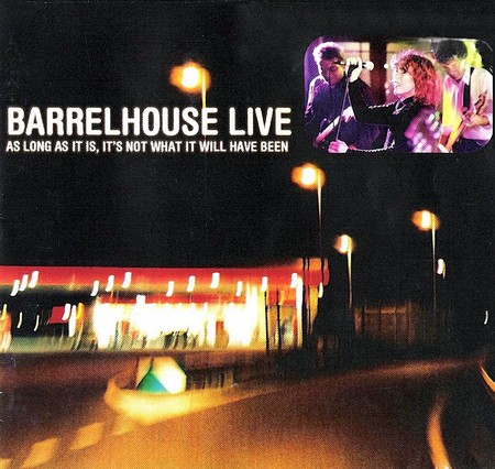 Barrelhouse - Barrelhouse Live - As Long As It Is, It's Not What It Will Have Been (2004)