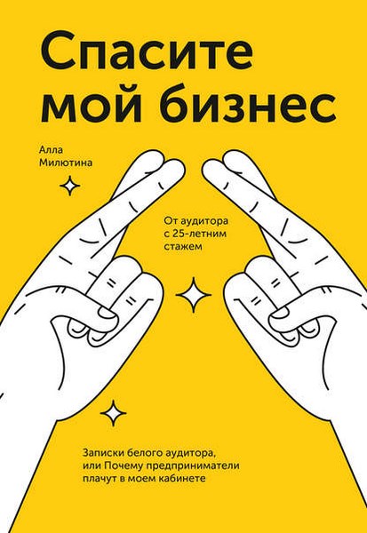 Спасите мой бизнес. Записки белого аудитора, или Почему предприниматели плачут в моем кабинете