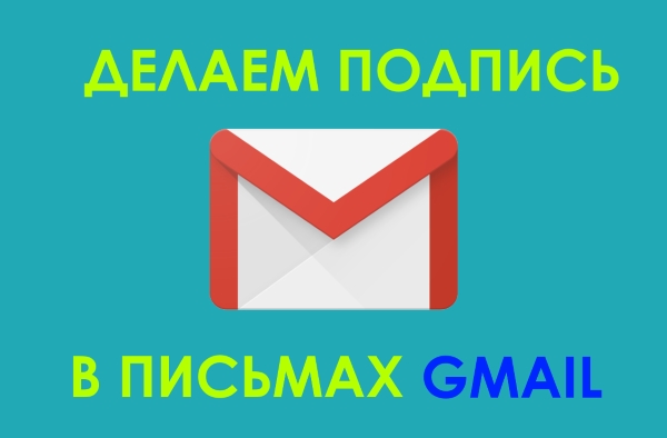 Как сделать подпись в электронном письме GMAIL