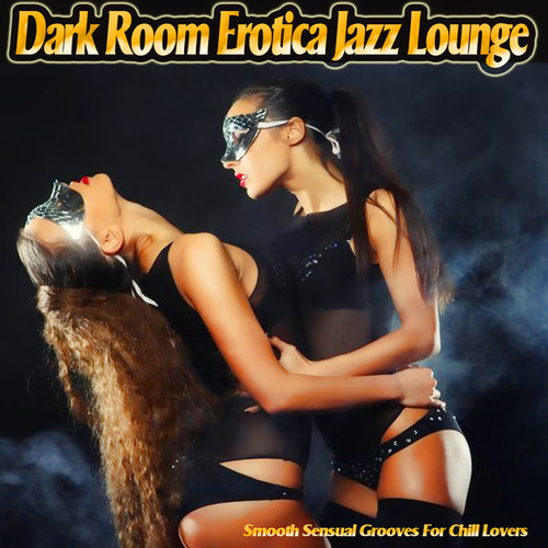 Dark Room Erotica Jazz Lounge: Smooth Sensual Grooves for Chill Lovers