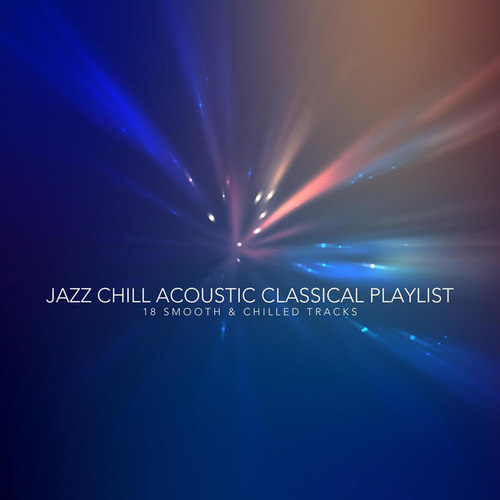Jazz Chill Acoustic Classical Playlist. 18 Smooth and Chilled Tracks