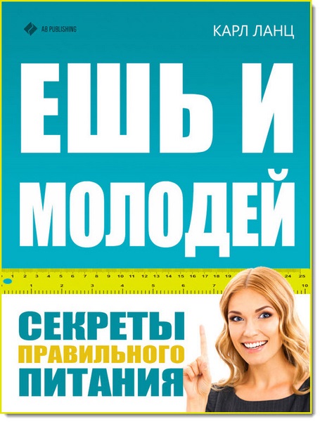 Карл Ланц. Ешь и молодей. Секреты правильного питания