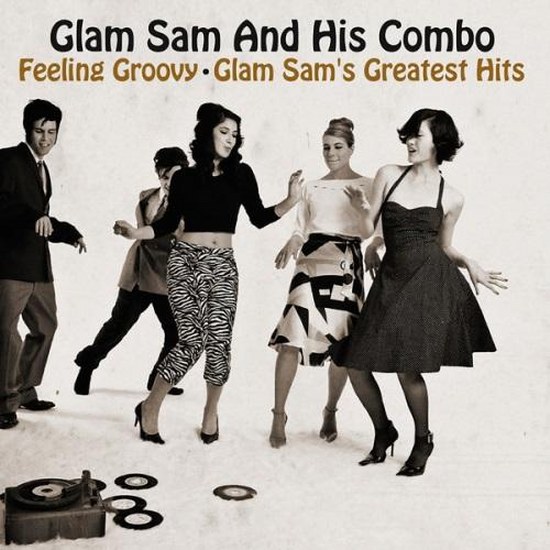 Glam Sam And His Combo. Feeling Groovy: Glam Sam's Greatest Hits (2014)