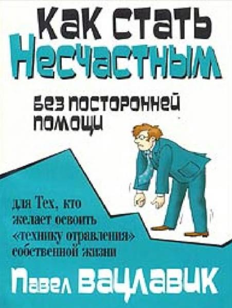 Павел Вацлавик. Как стать несчастным без посторонней помощи