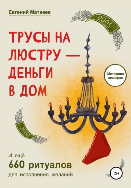 Евгений Матвеев. Трусы на люстру - деньги в дом. И ещё 660 ритуалов для исполнения желаний