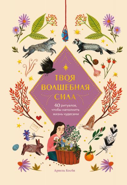 Ариэль Косби. Твоя волшебная сила. 40 ритуалов, чтобы наполнить жизнь чудесами