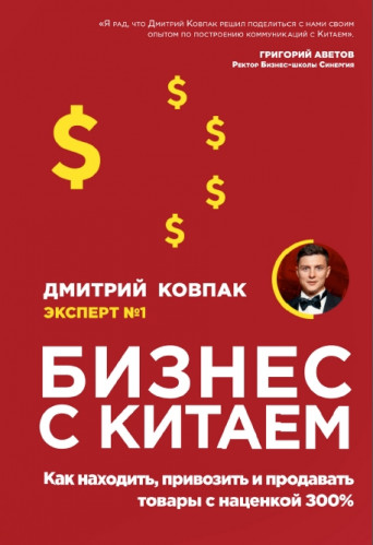 Дмитрий Ковпак. Бизнес с Китаем. Как находить, привозить и продавать товары с наценкой 300%