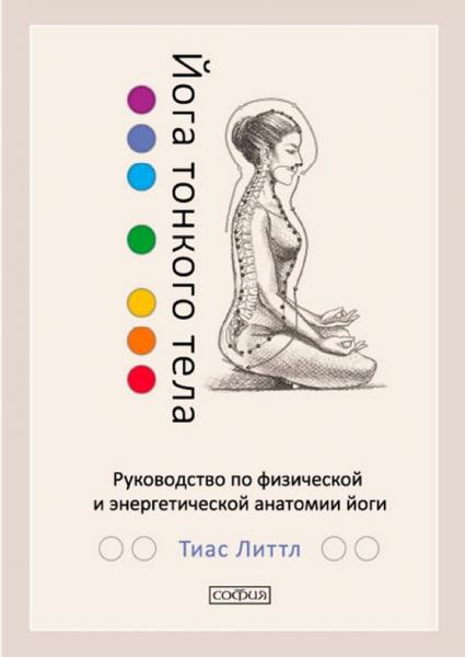 Тиас Литтл. Йога тонкого тела. Руководство по физической и энергетической анатомии йоги