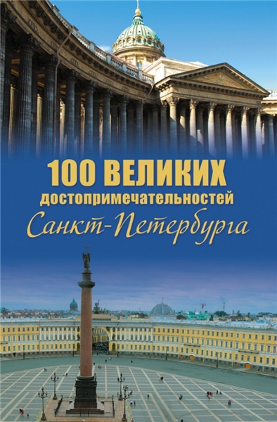 Александр Мясников. 100 великих достопримечательностей Санкт-Петербурга