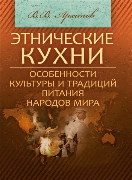 В.В. Архипов. Этнические кухни: особенности культуры и традиций питания народов мира