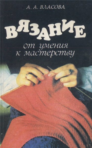 А.А. Власова. Вязание: от умения к мастерству