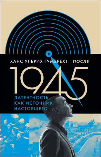 Ханс Ульрих Гумбрехт. После 1945. Латентность как источник настоящего