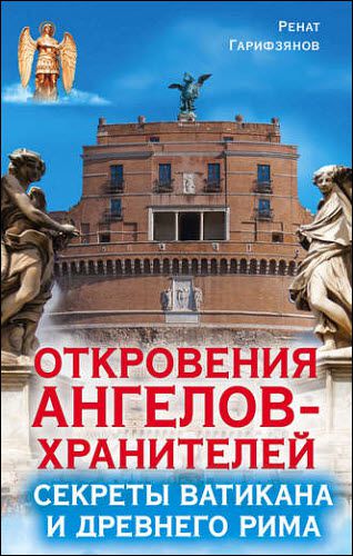 Ренат Гарифзянов. Откровения ангелов-хранителей. Секреты Ватикана и Древнего Рима