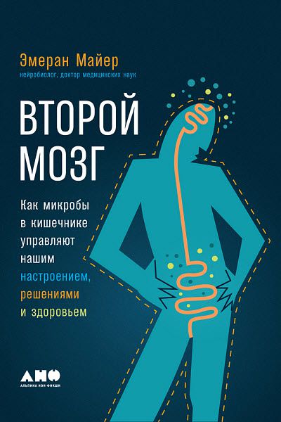 Эмеран Майер. Второй мозг. Как микробы в кишечнике управляют нашим настроением, решениями и здоровьем