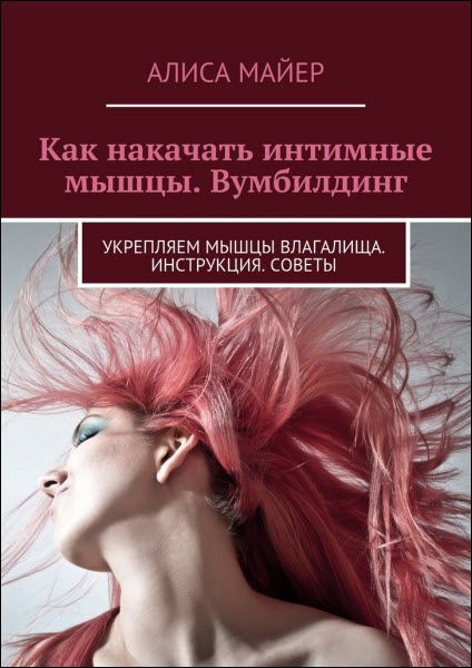 Алиса Майер. Как накачать интимные мышцы. Вумбилдинг