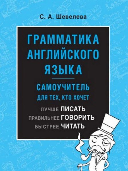 С. А. Шевелева. Грамматика английского языка. Самоучитель для тех, кто хочет лучше писать, правильнее говорить, быстрее читать