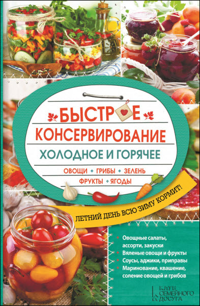 Ольга Кузьмина. Быстрое консервирование. Холодное и горячее. Овощи, грибы, зелень, фрукты, ягоды