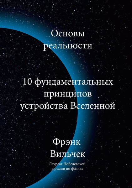 Фрэнк Вильчек. Основы реальности. 10 Фундаментальных принципов устройства вселенной