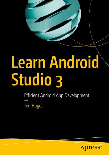 Ted Hagos. Learn Android Studio 3. Efficient Android App Development