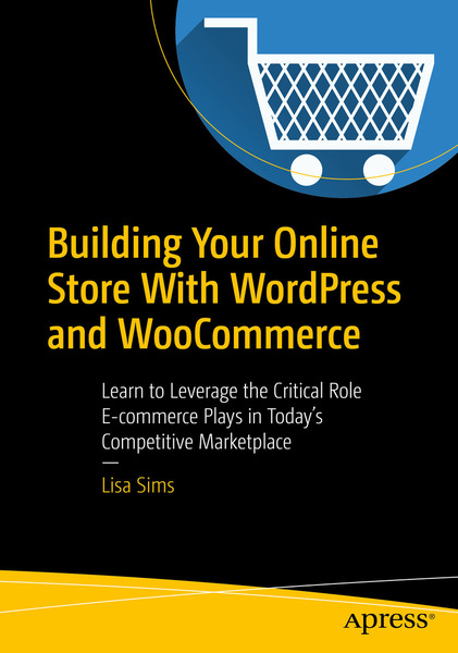 Lisa Sims. Building Your Online Store With WordPress and WooCommerce