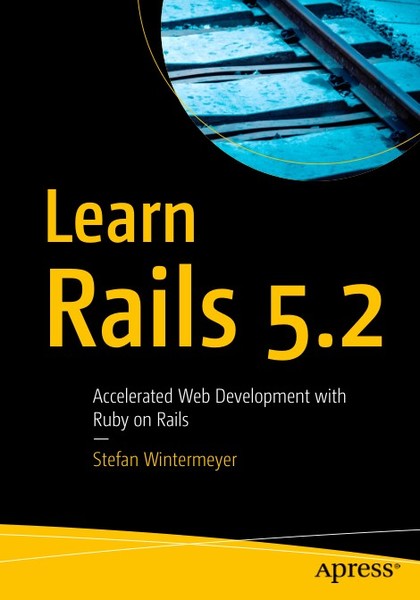 Stefan Wintermeyer. Learn Rails 5.2. Accelerated Web Development with Ruby on Rails