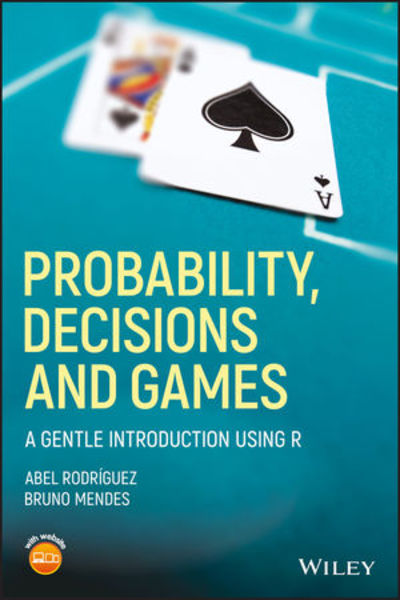 Abel Rodriguez, Bruno Mendes. Probability, Decisions and Games. A Gentle Introduction using R