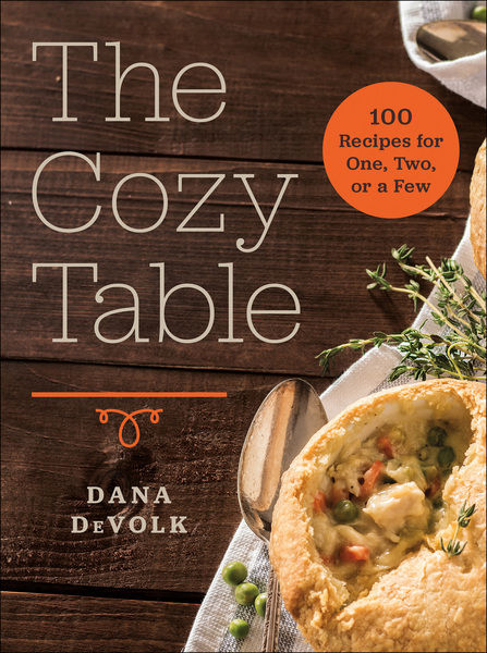 Dana DeVolk. The Cozy Table. 100 Recipes for One, Two, or a Few