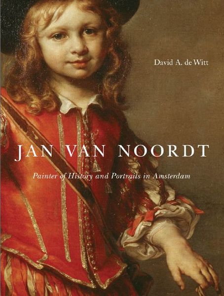 David A. de Witt. Jan Van Noordt. Painter of History and Portraits in Amsterdam